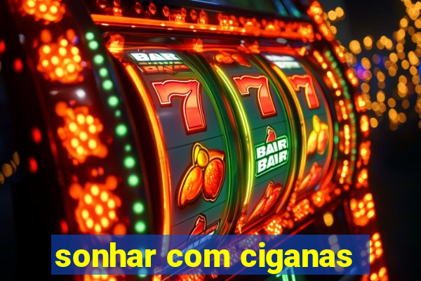 sonhar com ciganas